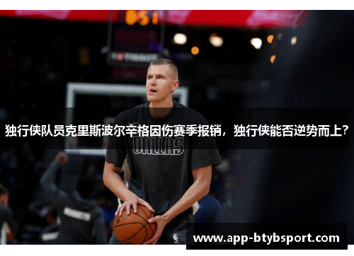独行侠队员克里斯波尔辛格因伤赛季报销，独行侠能否逆势而上？