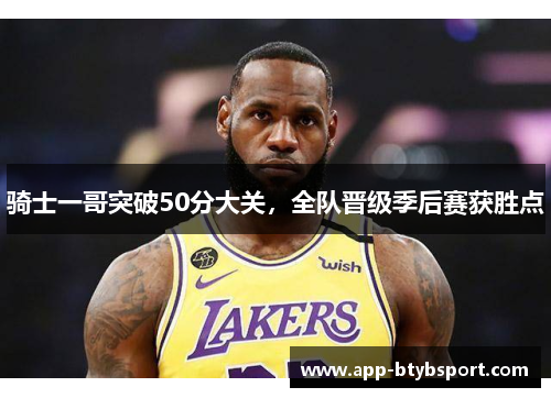 骑士一哥突破50分大关，全队晋级季后赛获胜点