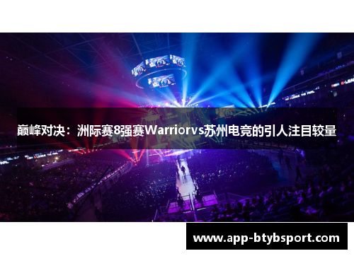 巅峰对决：洲际赛8强赛Warriorvs苏州电竞的引人注目较量